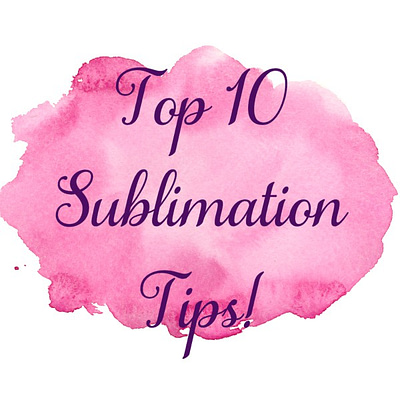 Top 10 Sublimation Tips